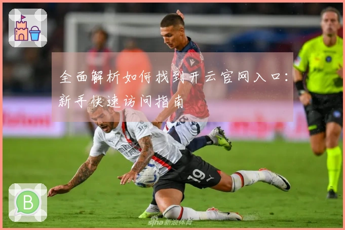 全面解析如何找到开云官网入口：新手快速访问指南